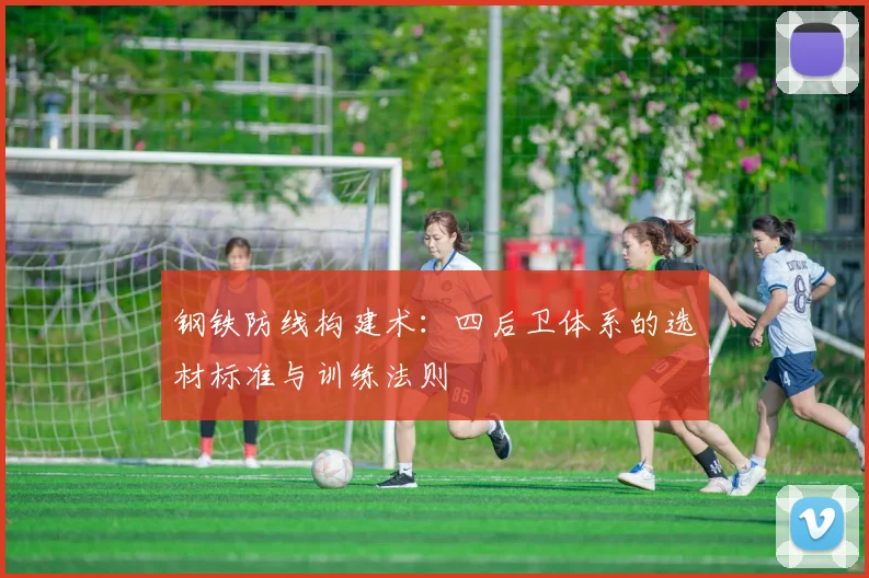 钢铁防线构建术：四后卫体系的选材标准与训练法则